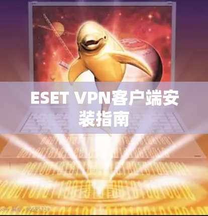 ESET VPN客户端安装指南