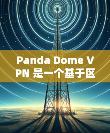 Panda Dome VPN 是一个基于区块链技术的虚拟网络（VNP）服务，旨在提供安全、匿名和高效的数据传输。它允许用户通过互联网进行VPN访问，同时确保数据的匿名性和隐私
