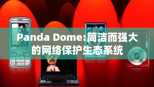 Panda Dome:简洁而强大的网络保护生态系统