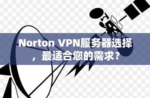 Norton VPN服务器选择，最适合您的需求？