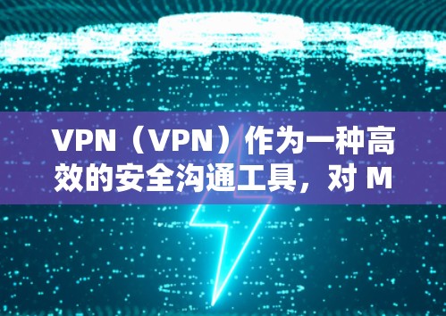VPN（VPN）作为一种高效的安全沟通工具，对 Mac用户来说也是一个很好的选择，尤其是在需要快速、隐私保护和安全性的应用中。以下是VPN在Mac上的主要功能分析