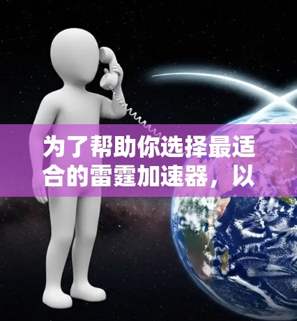 为了帮助你选择最适合的雷霆加速器，以下是对不同加速器类型和硬件配置的详细分析
