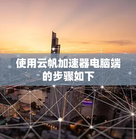使用云帆加速器电脑端的步骤如下