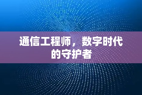 通信工程师，数字时代的守护者