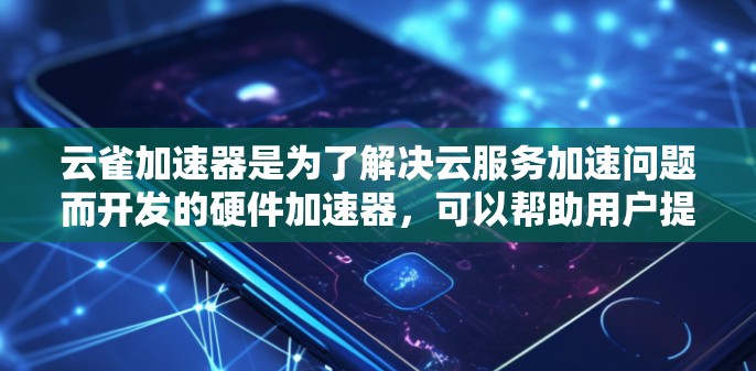 云雀加速器是为了解决云服务加速问题而开发的硬件加速器，可以帮助用户提升服务器和节点的性能。以下是根据常见云服务推荐适合的加速器节点类型