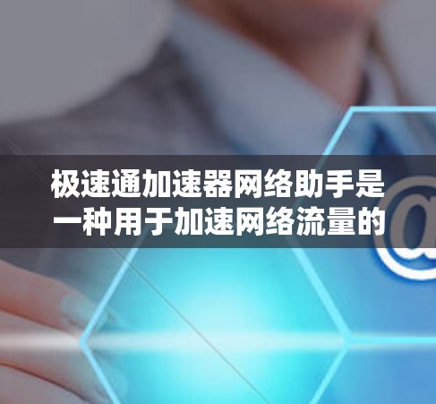 极速通加速器网络助手是一种用于加速网络流量的工具，旨在帮助用户提高网络速度、减少延迟和 bounced流量。以下是一些关于极速通加速器网络助手的常见问题和解决方案