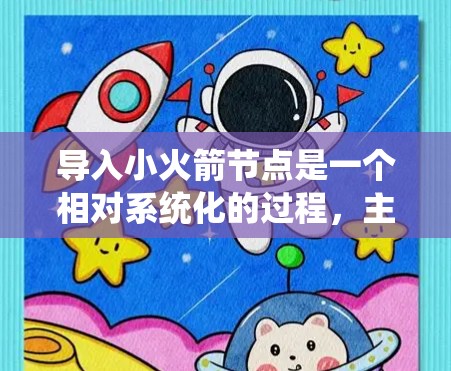 导入小火箭节点是一个相对系统化的过程，主要涉及创建、管理以及配置小火箭列表。以下是一些详细步骤，帮助您顺利导入小火箭节点