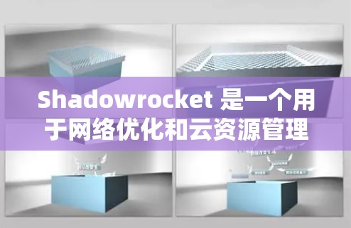 Shadowrocket 是一个用于网络优化和云资源管理的工具，旨在帮助用户提升网络性能、降低成本并优化资源分配。以下是一些优化 Shadowrocket 的方法和步骤