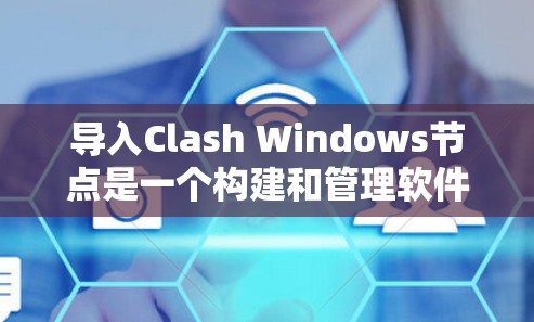 导入Clash Windows节点是一个构建和管理软件架构的工具。以下是一些步骤以帮助你导入Clash Windows节点