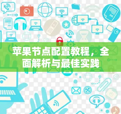 苹果节点配置教程，全面解析与最佳实践