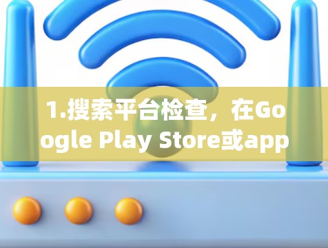 1.搜索平台检查，在Google Play Store或app Store搜索神盾加速器，看看是否有任何下载链接或声明