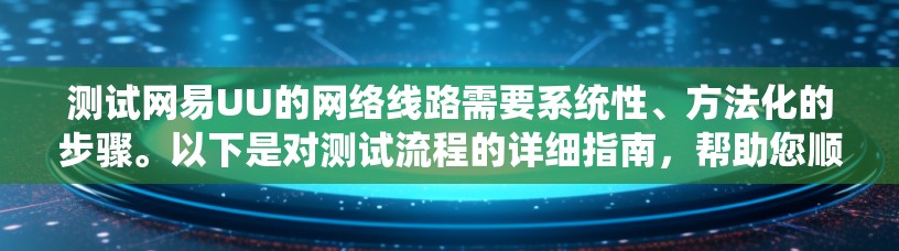 测试网易UU的网络线路需要系统性、方法化的步骤。以下是对测试流程的详细指南，帮助您顺利完成测试