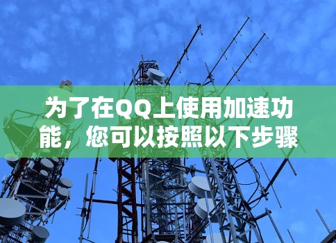 为了在QQ上使用加速功能，您可以按照以下步骤操作