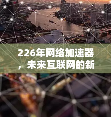 226年网络加速器，未来互联网的新时代基础设施