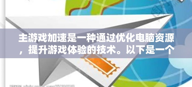 主游戏加速是一种通过优化电脑资源，提升游戏体验的技术。以下是一个有条理的指南，帮助您有效进行主游戏加速