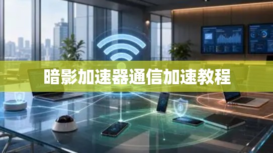暗影加速器通信加速教程