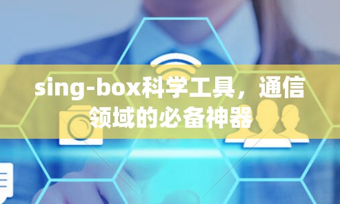 sing-box科学工具，通信领域的必备神器