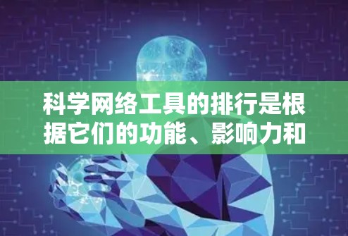 科学网络工具的排行是根据它们的功能、影响力和用户群体来排序的，以下是整理后的列表