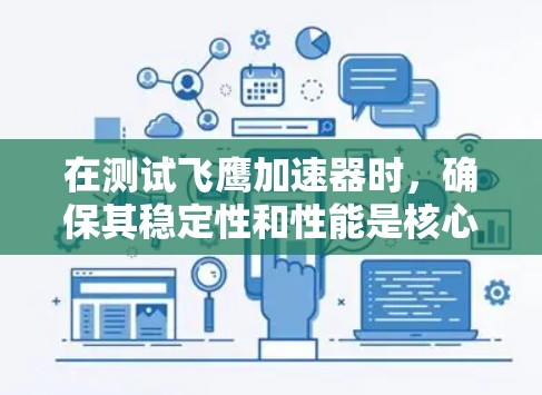 在测试飞鹰加速器时，确保其稳定性和性能是核心任务。以下是一个详细的步骤指南，帮助您完成稳定测试
