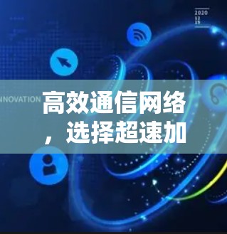 高效通信网络，选择超速加速器的明智选择