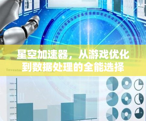 星空加速器，从游戏优化到数据处理的全能选择
