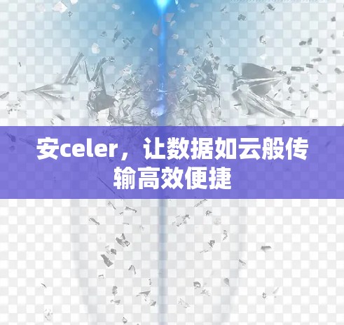 安celer，让数据如云般传输高效便捷