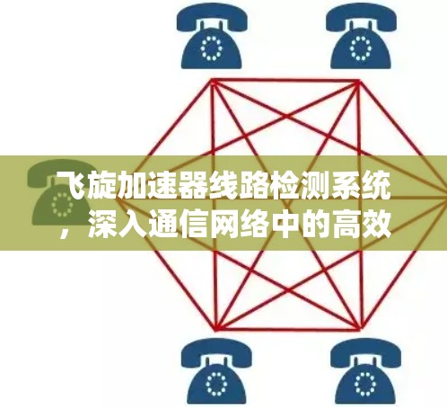 飞旋加速器线路检测系统，深入通信网络中的高效保障
