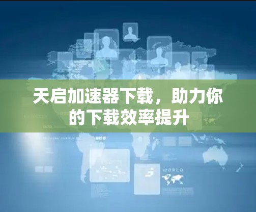 天启加速器下载，助力你的下载效率提升