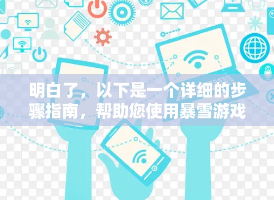 明白了，以下是一个详细的步骤指南，帮助您使用暴雪游戏加速器来加速游戏下载