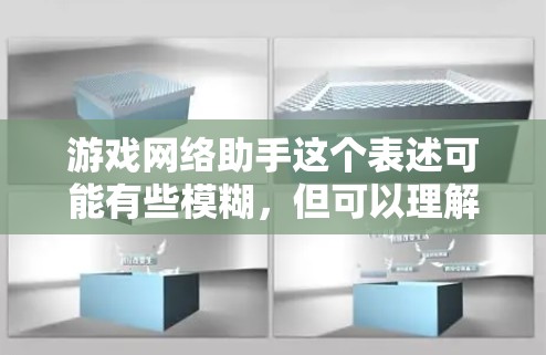 游戏网络助手这个表述可能有些模糊，但可以理解为在游戏过程中，设备或软件通过网络与用户实时交互或提供服务的工具。以下是几种常见的游戏网络助手及其作用