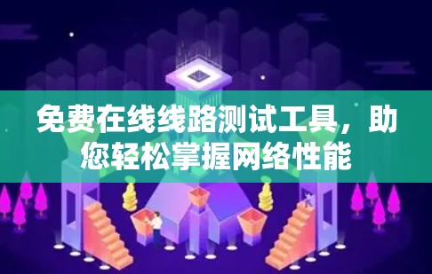 免费在线线路测试工具，助您轻松掌握网络性能