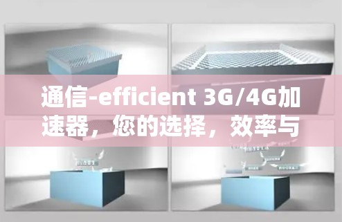 通信-efficient 3G/4G加速器，您的选择，效率与安全的完美结合
