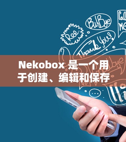 Nekobox 是一个用于创建、编辑和保存自然对话式的工具，支持多种对话类型，包括聊天、视频通话、直播等。以下是创建和编辑 Nekobox 节点的步骤