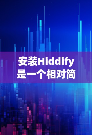 安装Hiddify是一个相对简单的过程，但为了确保顺利安装，下面是一些步骤和注意事项