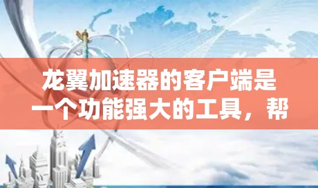 龙翼加速器的客户端是一个功能强大的工具，帮助用户加速视频、文件流等资源。以下是一步步的指南