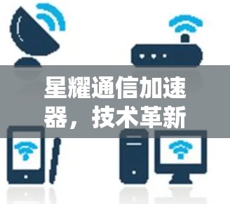 星耀通信加速器，技术革新，引领未来