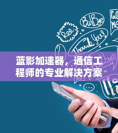 蓝影加速器，通信工程师的专业解决方案