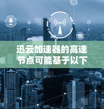 迅云加速器的高速节点可能基于以下特点