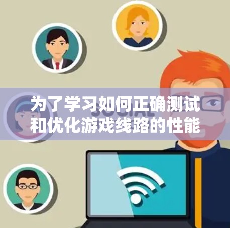 为了学习如何正确测试和优化游戏线路的性能，特别是测速，以下是一个有条理的学习计划