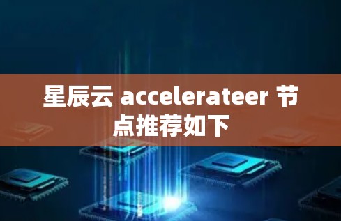 星辰云 accelerateer 节点推荐如下