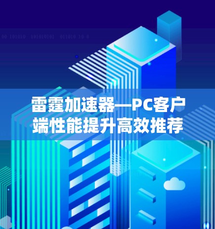 雷霆加速器—PC客户端性能提升高效推荐