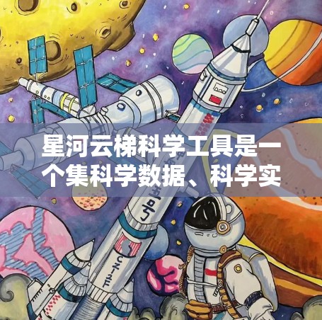 星河云梯科学工具是一个集科学数据、科学实验、科学分析于一体的平台，旨在为用户提供科学资源和工具，支持用户进行数据分析、实验设计和数据可视化。以下是详细的使用指南和功能说明