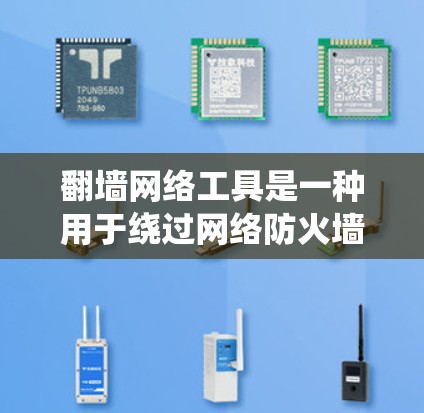 翻墙网络工具是一种用于绕过网络防火墙或网关限制，允许访问互联网的工具。以下是对这些翻墙网络工具的详细分析