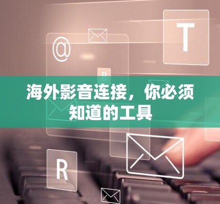 海外影音连接，你必须知道的工具