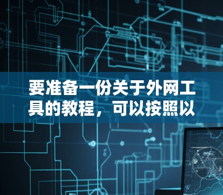 要准备一份关于外网工具的教程，可以按照以下步骤进行