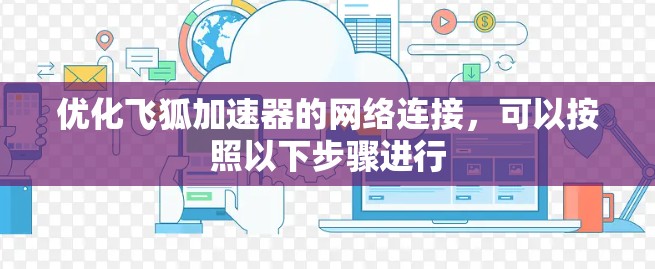 优化飞狐加速器的网络连接，可以按照以下步骤进行