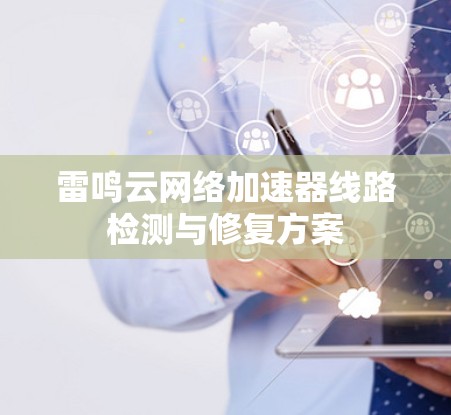 雷鸣云网络加速器线路检测与修复方案