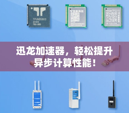 迅龙加速器，轻松提升异步计算性能！