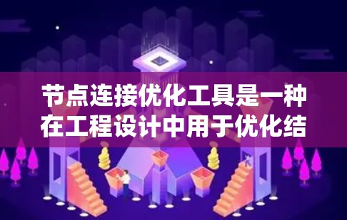 节点连接优化工具是一种在工程设计中用于优化结构节点连接的系统化方法，旨在提高结构设计的效率和性能。以下是对这一概念的详细总结和解释
