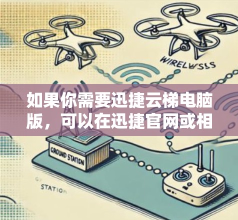 如果你需要迅捷云梯电脑版，可以在迅捷官网或相关软件商店下载。如果你需要更多的功能或专业版，可以考虑迅捷的专业版迅捷云梯电脑版
